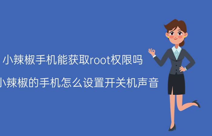 小辣椒手机能获取root权限吗 la小辣椒的手机怎么设置开关机声音？